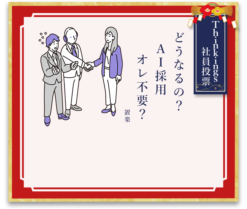 Thinkings社員賞 どうなるの？ AI採用 オレ不要？